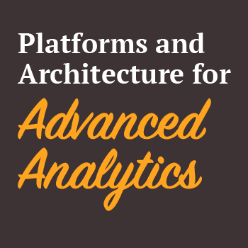 Platforms and Architecture for Advanced Analytics